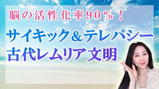 【古代レムリア文明の特徴６選】サイキック＆テレパシーのレムリア世界①