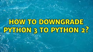How to downgrade Python 3 to Python 2?