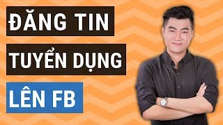 Cách đăng tin tuyển dụng lên Facebook nhanh chóng