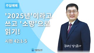 [부평제일교회] 주일 2부 예배 2024년 12월 29일 | '2025년'이라고 쓰고 '소망'으로 읽기! - 류래신 담임목사 [시편 42:1-5]