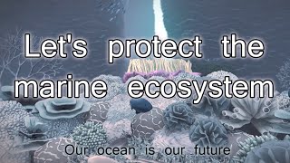 Let's protect the marine ecosystem.