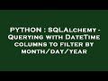 PYTHON : SQLAlchemy - Querying with DateTime columns to filter by month/day/year