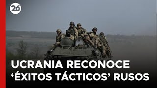 El ejército de Ucrania reconoce los "éxitos tácticos" de Rusia