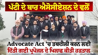 ਪੱਟੀ ਦੇ ਬਾਰ ਐਸੋਸੀਏਸ਼ਨ ਦੇ ਵਲੋਂ Advocate Act 'ਚ ਤਬਦੀਲੀ ਕਰਨ ਲਈ ਦਿੱਤੀ ਗਈ ਪ੍ਰਪੋਜਲ ਦੇ ਖਿਲਾਫ ਕੀਤੀ ਹੜਤਾਲ