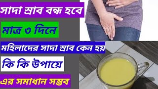 সাদাস্রাব থেকে মুক্তির উপায়। সারা বছর যাদের সাদাস্রাবের সমস্যা হয় তাদের জন্য কিছু ঘরোয়া সমাধান।