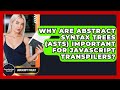 Why Are Abstract Syntax Trees (ASTs) Important For JavaScript Transpilers? - JavaScript Toolkit