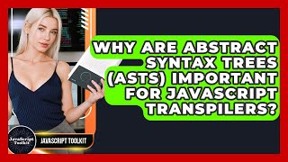 Why Are Abstract Syntax Trees (ASTs) Important For JavaScript Transpilers? - JavaScript Toolkit