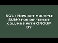 SQL : How get multiple SUM() for different columns with GROUP BY