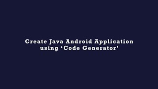 Create Java Android Application using Code Generator