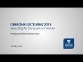 Gibbons Lectures 2019: Searching for the quantum frontier