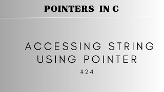 #24 Accessing string using pointer | POINTERS in C