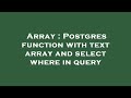 Array : Postgres function with text array and select where in query