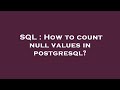 SQL : How to count null values in postgresql?
