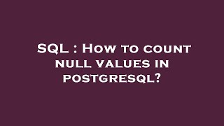 SQL : How to count null values in postgresql?