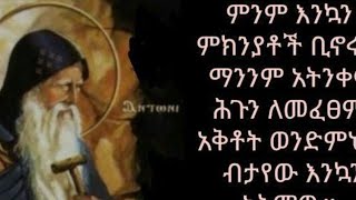 #ምንም እንኳን #ምክንያቶች #ቢኖሩ ማንንም አትንቀ•ሕጉን# ለመፈፀም አቅቶት#  ወንድምህን ብታየው# እንኳን#አትማው#ስሙንም# አታጥፋ#ታላቁ ቅዱስ እንጦን