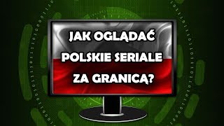 Jak oglądać polskie seriale za granicą online?