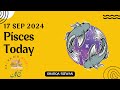 Pisces | 17 September 2024 | آج کا دن | Aaj ka Din Kaisa Rahega | Aaj Ka Din | Horoscope Today