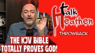 The King James Bible TOTALLY Proves God! | Talk Heathen: Throwback