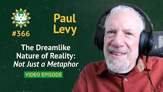 The Dreamlike Nature of Reality: Not Just a Metaphor | Paul Levy