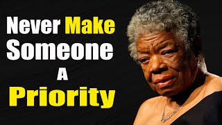 Never Make Someone a Priority | Motivation By Maya Angelou
