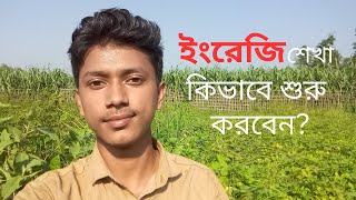 ইংরেজি শেখা কিভাবে শুরু করব? || How to start learning english in bengali