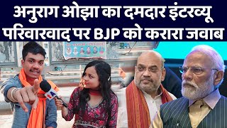 Anurag Ojha का दमदार इंटरव्यू, परिवारवाद पर BJP को करारा जवाब