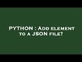 PYTHON : Add element to a JSON file?