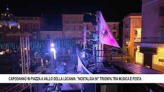 CAPODANNO IN PIAZZA A VALLO DELLA LUCANIA  NOSTALGIA 90 TRIONFA TRA MUSICA E FESTA