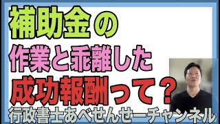 【補助金プロ解説】補助金の報酬はいくらが適切なのだろう？　「作業と乖離した高額な成功報酬等」って？！　行政書士あべせんせーチャンネル