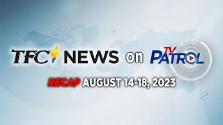 TFC News on TV Patrol Recap | August 14-18, 2023
