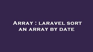 Array : laravel sort an array by date