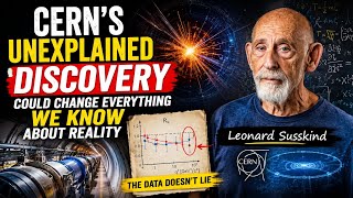 CERN’s Unexplained Discovery Could Change Everything We Know About Reality|Leonard Susskind