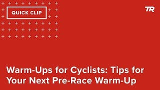 Warm-Ups for Cyclists: Tips for Your Next Pre-Race Warm-Up (Ask a Cycling Coach 355)