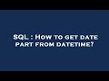 SQL : How to get date part from datetime?