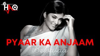 Pyaar Ka Anjaam | Bewafaa | DJ Haq | Akshay Kumar | Kareena Kapoor | Sushmita Sen | Bollywood Remix