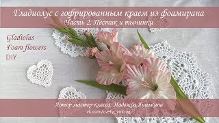 Гладиолус (часть 2) с гофрированным краем из фоамирана мастер-класс / Gladiolus | foam flowers | DIY