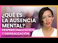 ¿Qué es la Ausencia Mental? Despersonalización y Desrealización 🧠