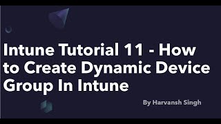 Intune Tutorial 11 - How to Create Dynamic Device Group In Intune