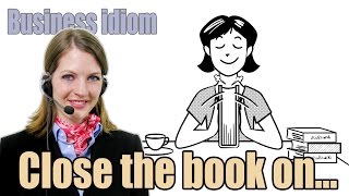 Apprendre l'Anglais en Ligne: Business Idioms 19/50  Close the books on something.