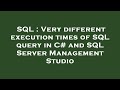 SQL : Very different execution times of SQL query in C# and SQL Server Management Studio
