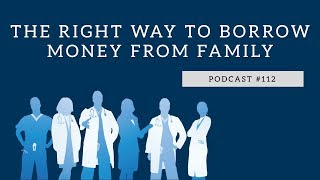 Podcast #112- The Right Way to Borrow Money From Family