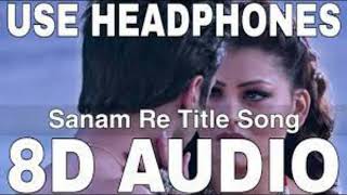 SANAM RE Title  Song (8D Audio) Pulkit Samrat, Yami Gautam, Urvashi Rautela