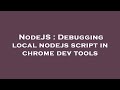 NodeJS : Debugging local nodejs script in chrome dev tools