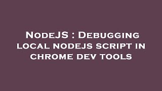 NodeJS : Debugging local nodejs script in chrome dev tools