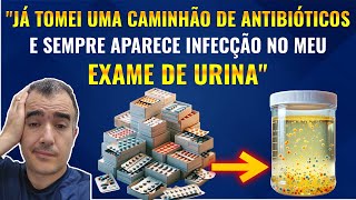 Tomo antibióticos e nunca melhoro da minha INFECÇÃO URINÁRIA!!!