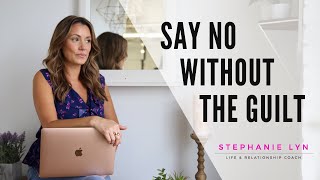 How to Deal with Feeling Guilty for saying “NO” | Stephanie Lyn Coaching