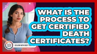 What Is The Process To Get Certified Death Certificates?