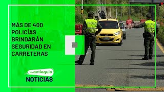 Más de 400 policías brindarán seguridad en carreteras - Teleantioquia Noticias