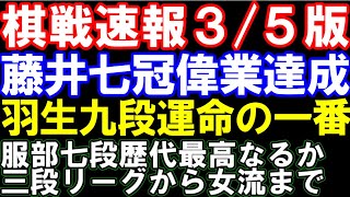 棋戦速報3/5版　藤井聡太七冠､歴代5位タイの偉業達成！　羽生善治九段運命の一番へ　服部七段歴代最高勝率なるか？三段リーグから女流棋界まで総まとめ