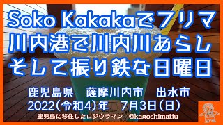 【川内川】Soko Kakakaでフリマ～川内港で川内川あらし～出水で振り鉄【肥薩おれんじ鉄道】　鹿児島県　薩摩川内市　出水市　2022（令和4）年　7月3日（日）